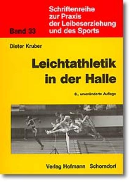 Schriftenreihe zur Praxis der Leibeserziehung und des Sports, Bd.33, Leichtathletik in der Halle: Methodische Hilfen zur leichtathletischen Bewegungsschulung unter den Bedingungen der Halle Learning & Reference