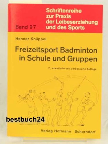 Freizeitsport Badminton in Schule und Gruppen (Schriftenreihe zur Praxis der Leibeserziehung und des Sports) Leisure & Fun