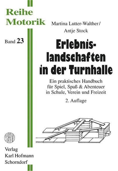 Erlebnislandschaften in der Turnhalle: Ein praktisches Handbuch für Spiel, Spass & Abenteuer in Schule, Verein und Freizeit (Reihe Motorik) Leisure & Fun