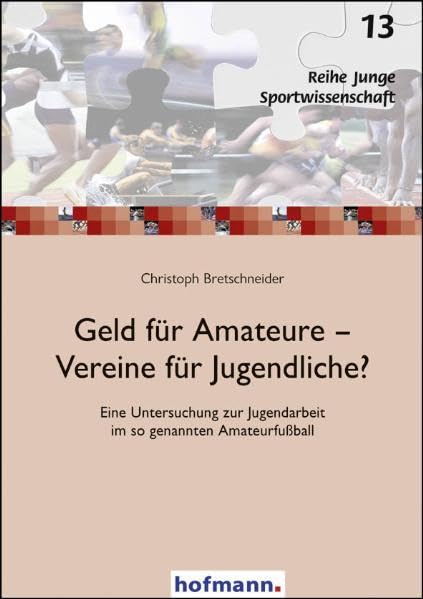 Geld für Amateure - Vereine für Jugendliche?: Eine Untersuchung zur Jugendarbeit im so genannten Amateurfußball (Junge Sportwissenschaft) Business, Finance & Career