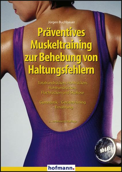 Präventives Muskeltraining zur Behebung von Haltungsfehlern: Totalrundrücken, Hohlrücken, Hohlrundrücken, Flachrücken und Skoliose. Gymnastik - Gerätetraining - Ernährung Leisure & Fun
