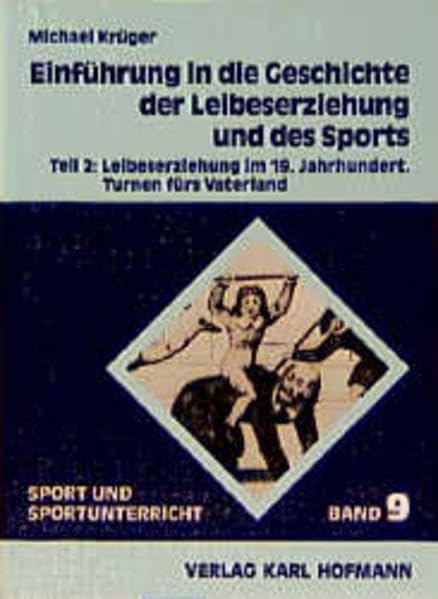 Einführung in die Geschichte der Leibeserziehung und des Sports, Bd.2, Leibeserziehung im 19. Jahrhundert: Leibeserziehung im 19. Jahrhundert. Turnen fürs Vaterland (Sport und Sportunterricht) Politics & History