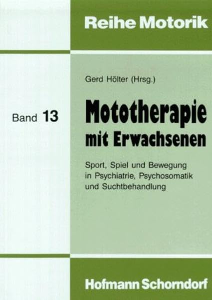 Mototherapie mit Erwachsenen: Sport, Spiel und Bewegung in Psychiatrie, Psychosomatik und Suchtbehandlung (Reihe Motorik) Medicine