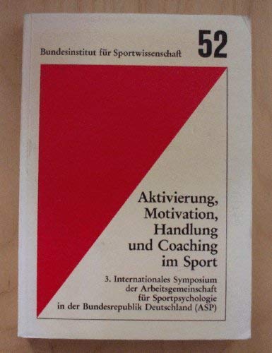 Aktivierung, Motivation, Handlung und Coaching im Sport: Bericht über das 3. internationale Symposium der Arbeitsgemeinschaft für Sportpsychologie in ... des Bundesinstituts für Sportwissenschaft) Psychology