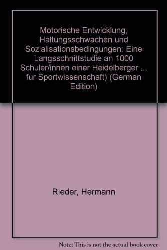 Motorische Entwicklung, Haltungsschwächen und Sozialisationsbedingungen: Eine Längsschnittstudie an 1000 Schüler/innen einer Heidelberger Gesamtschule ... des Bundesinstituts für Sportwissenschaft) Leisure & Fun