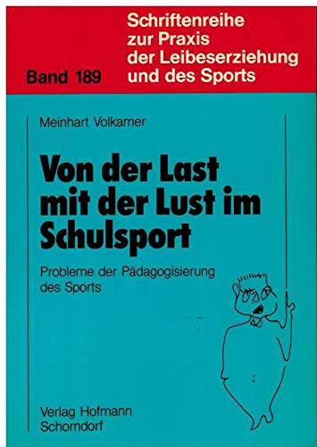 Von der Last mit der Lust im Schulsport: Probleme der Pädagogisierung des Sports (Schriftenreihe zur Praxis der Leibeserziehung und des Sports) Education & Training