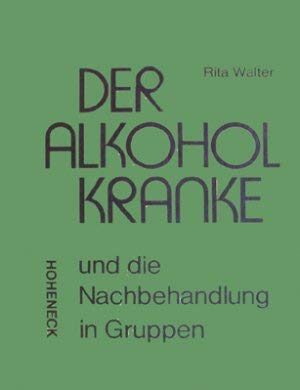 Der Alkoholkranke und die Nachbehandlung in Gruppen. Eine Untersuchung über Interaktionen und Erwartungen der Gruppenmitglieder in Kreuzbundgruppen. Books