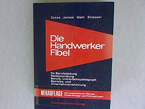 Die Handwerker-Fibel für Berufsbidlung, Meisterprüfung, Berufs- und Arbeitspädagogik, Betriebs- und Unternehmensführung : mit neuüberarb. programmierten Übungs-, Wiederholungs- und Prüfungsfragen. Books