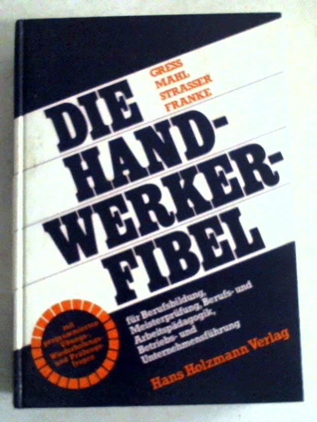 Die Handwerker-Fibel. Für Berufsbildung, Meisterprüfung, Berufs- und Arbeitspädagogik, Betriebs- und Unternehmensführung Business, Finance & Career