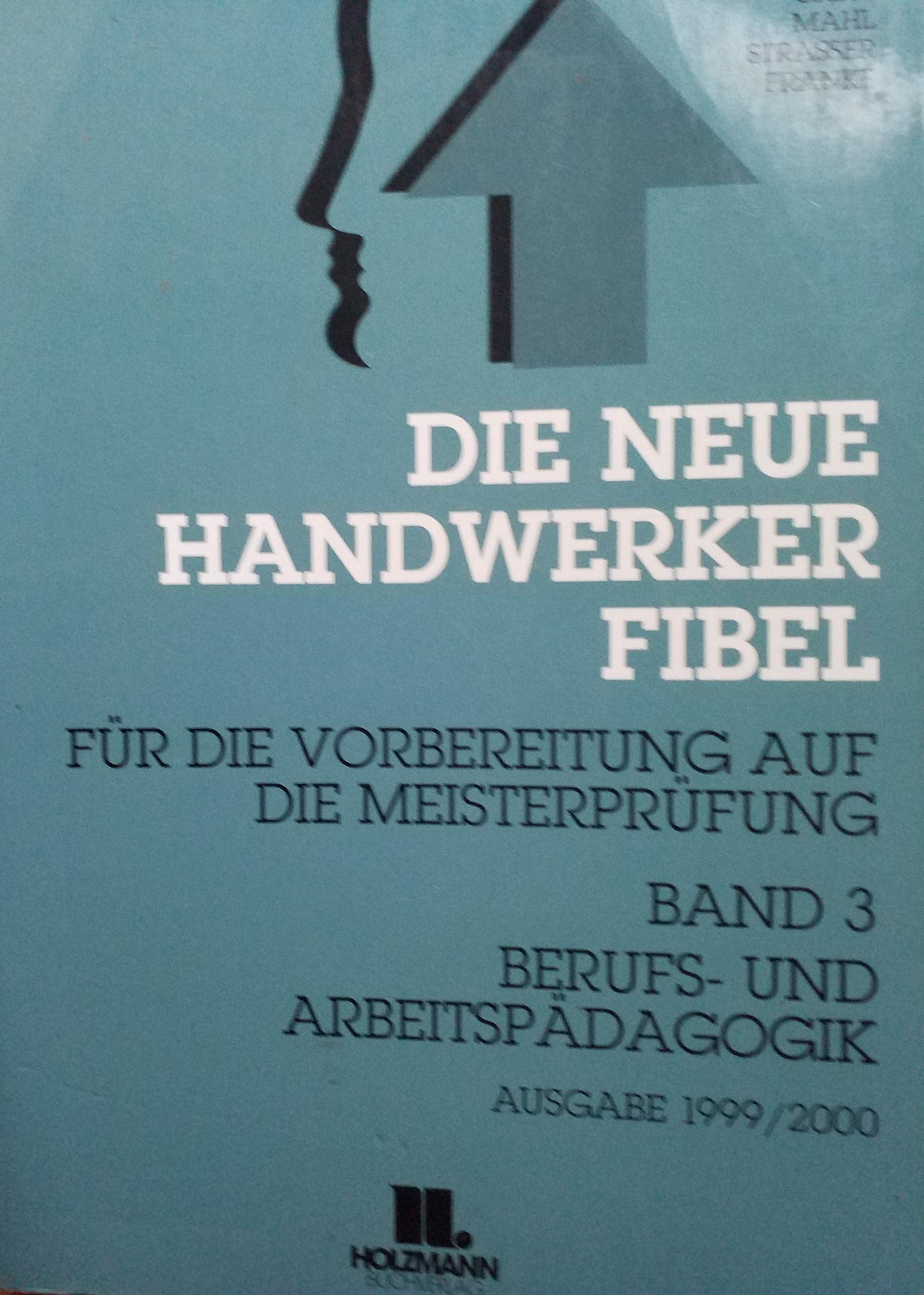 Die Neue Handwerker-Fibel: Band 1: Rechnungswesen und Wirtschaftslehre. Band 2: Rechts- und Sozialwesen. Band 3: Berufs- und Arbeitspädagogik Business, Finance & Career