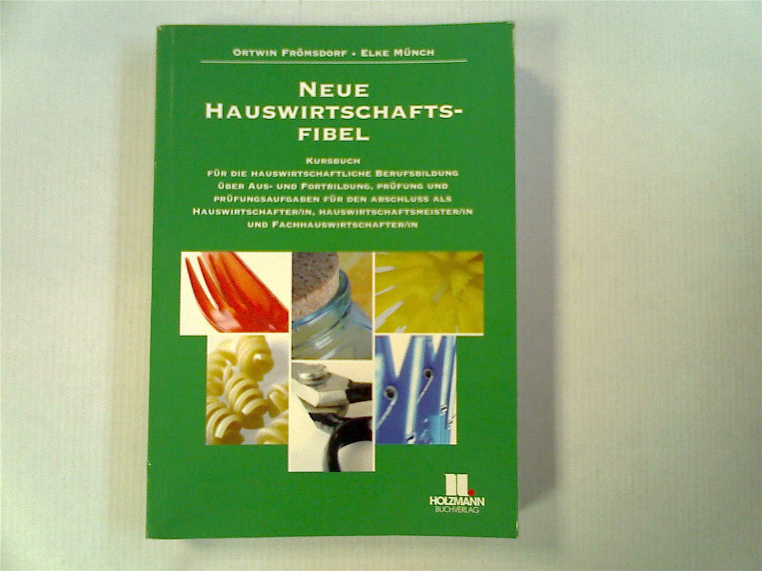 Neue Hauswirtschaftsfibel: Kursbuch für die hauswirtschaftliche Berufsbildung über Ausbildung, Prüfung und Prüfungsaufgaben für den Abschluss als ... Fortbildung, Prüfung und Prüfungsaufgaben Study Guides