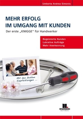 Mehr Erfolg im Umgang mit Kunden - Der erste Knigge für Handwerker: Begeisterte Kunden, lukrative Aufträge, mehr Anerkennung Business, Finance & Career