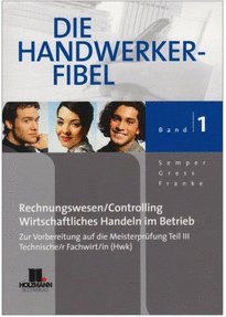 Die Handwerker-Fibel - Band 1: Für die Vorbereitung auf die Meisterprüfung Teil III - Technischer Fachwirt/in (HWK). Grundlagen des Rechnungswesens ... wirtschaftlichen Handelns im Betrieb Learning & Reference