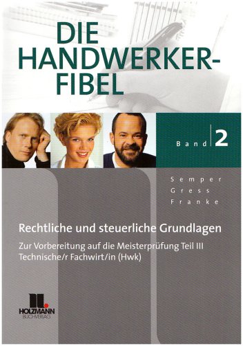 Die Handwerker-Fibel - Band 2: Für die Vorbereitung auf die Meisterprüfung Teil III - Technischer Fachwirt/in (HKW). Rechtliche und steuerliche Grundlagen Learning & Reference