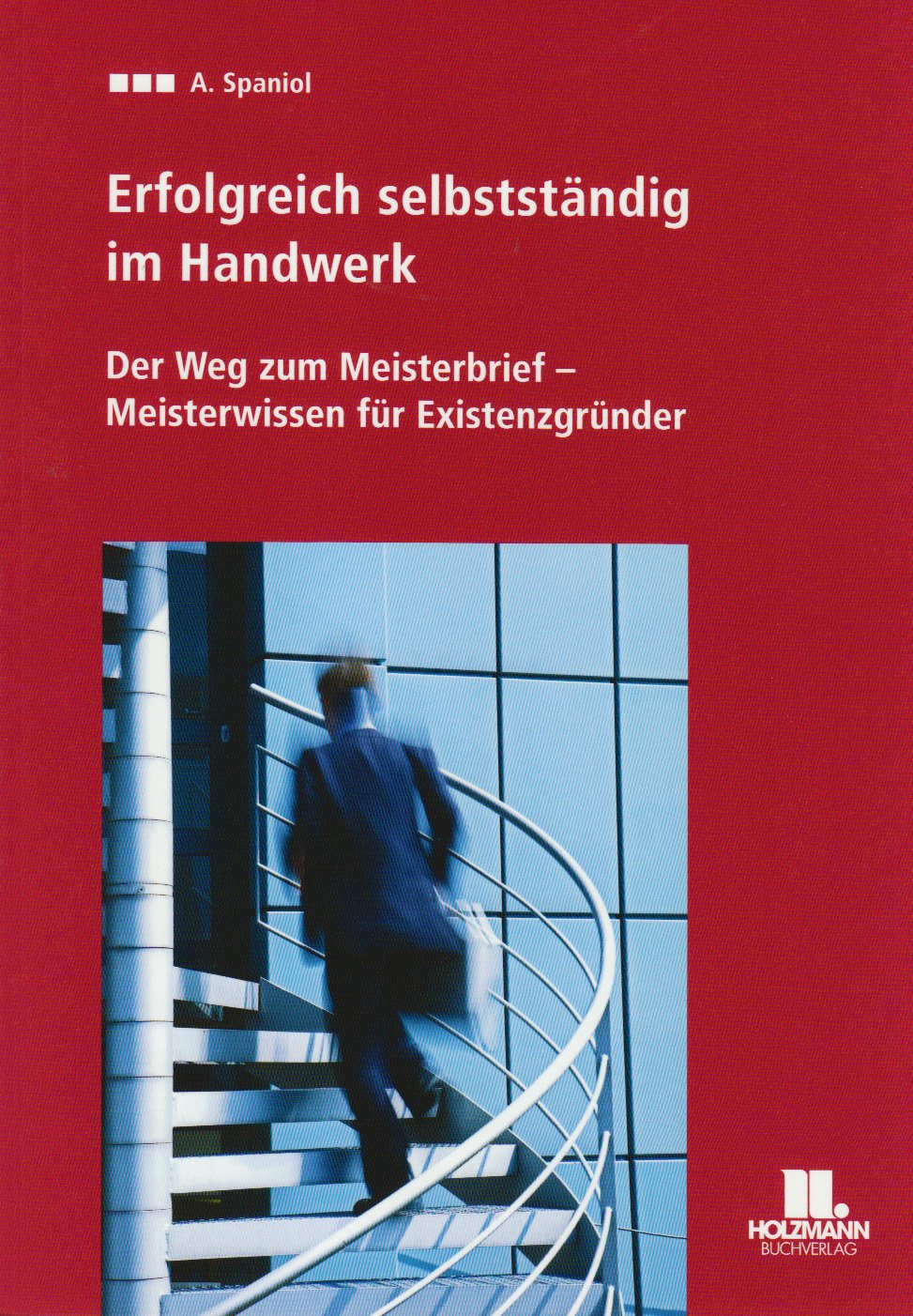 Erfolgreich selbstständig im Handwerk: Der Weg zum Meisterbrief - Meisterwissen für Existenzgründer Business, Finance & Career