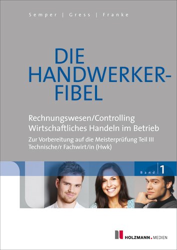 Die Handwerker-Fibel: Band 1: Für die Vorbereitung auf die Meisterprüfung Teil III - Technischer Fachwirt/in (HWK) Grundlagen des Rechnungswesens und ... (HwK). Mit Übungs- und Prüfungsfragen Study Guides