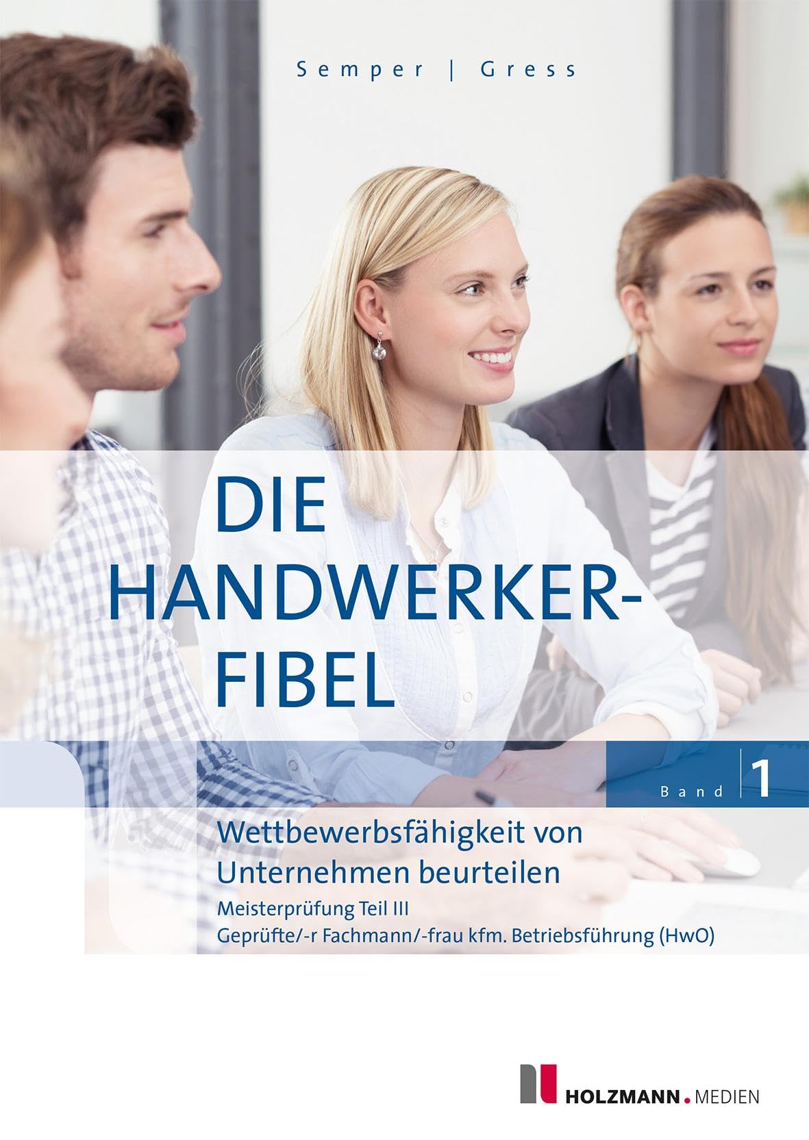 Die Handwerker-Fibel, Band 1: Zur Vorbereitung auf die Meisterprüfung Teil III - Wettbewerbsfähigkeit von Unternehmen beurteilen Business, Finance & Career