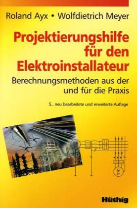 Projektierungshilfe für den Elektroinstallateur: Berechnungsmethoden aus der Praxis für die Praxis Business & Technology