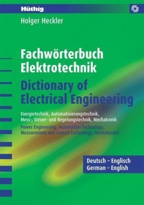 Fachwörterbuch Elektrotechnik - Dictionary of Electrical Engineering - Deutsch-Englisch: Energietechnik, Automatisierungstechnik, Mess- Steuer- und ... and Control Technology, Mechatronics Business & Technology