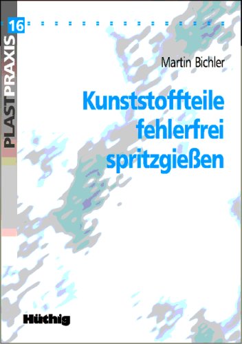 Kunststoffteile fehlerfrei spritzgiessen: Erfolgreiche Strategien zur Erkennung und Beseitigung von Fehlern an Spritzgussteilen Business & Technology