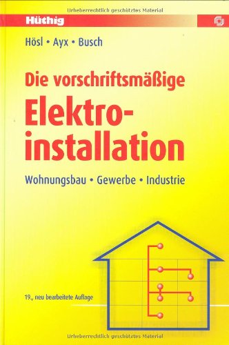 Die vorschriftsmäßige Elektroinstallation: Wohnungsbau - Gewerbe - Industrie Business & Technology