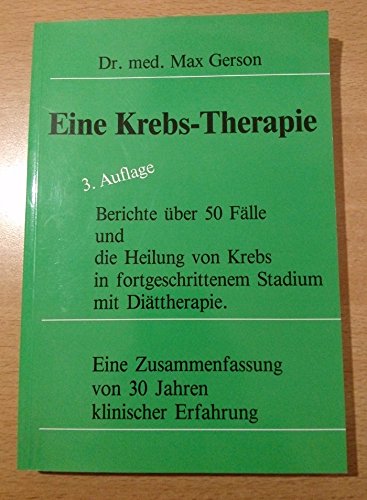 Eine Krebs-Therapie: Berichte über 50 Fälle und die Heilung von Krebs in fortgeschrittenem Stadium mit Diättherapie. Eine Zusammenfassung von 30 Jahren klinischer Erfahrung Medicine
