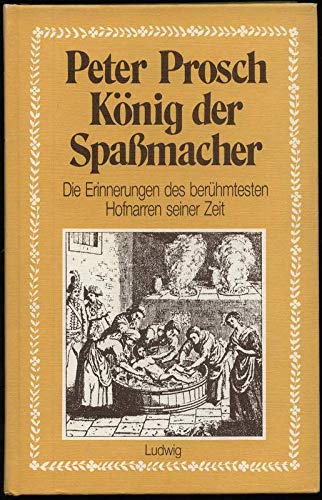 Peter Prosch, König der Spaßmacher. Die Erinnerungen des berühmtesten Hofnarren seiner Zeit Memories