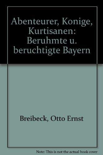 Abenteurer, Könige, Kurtisanen. Berühmte und berüchtigte Bayern Politics & History