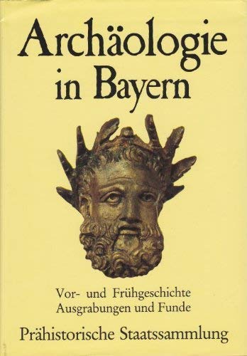 Archäologie in Bayern. Vor- und Frühgeschichte. Ausgrabungen und Funde Natural Sciences