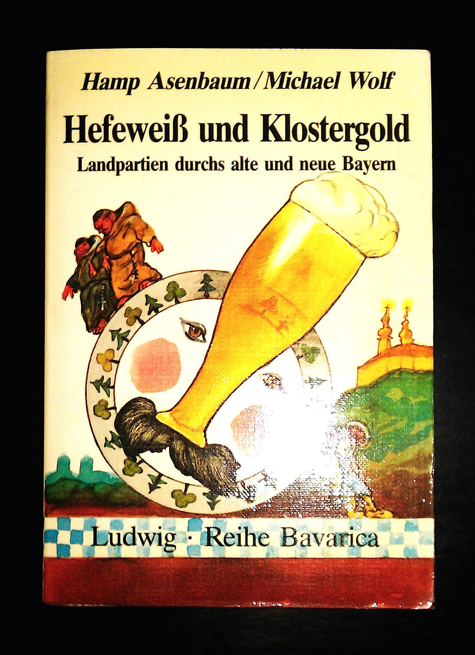 Hefeweiss und Klostergold: Landpartien durchs alte und neue Bayern (Ludwig-Reihe-Bavarica) Politics & History