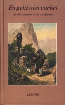 Es geht oiss vorbei. Ein literarischer Trost aus Bayern Books