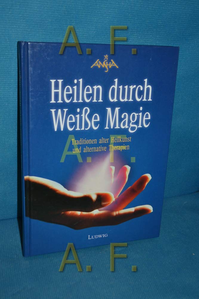 Heilen durch Weisse Magie: Traditionen alter Heilkunst und alternative Therapien Books