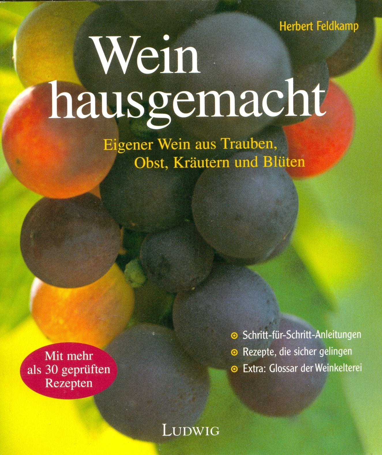 Wein hausgemacht. Eigener Wein aus Trauben, Obst, Kräutern und Blüten Cooking & Enjoying