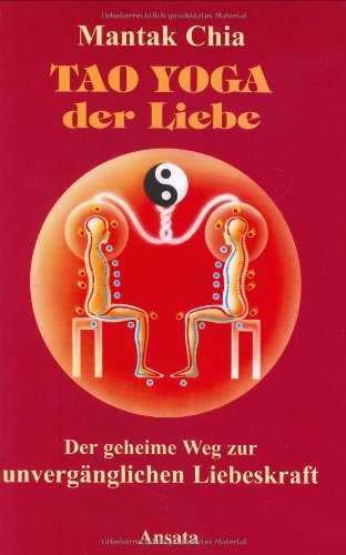 Tao Yoga der Liebe: Der geheime Weg zur unvergänglichen Liebeskraft Partnership & Love