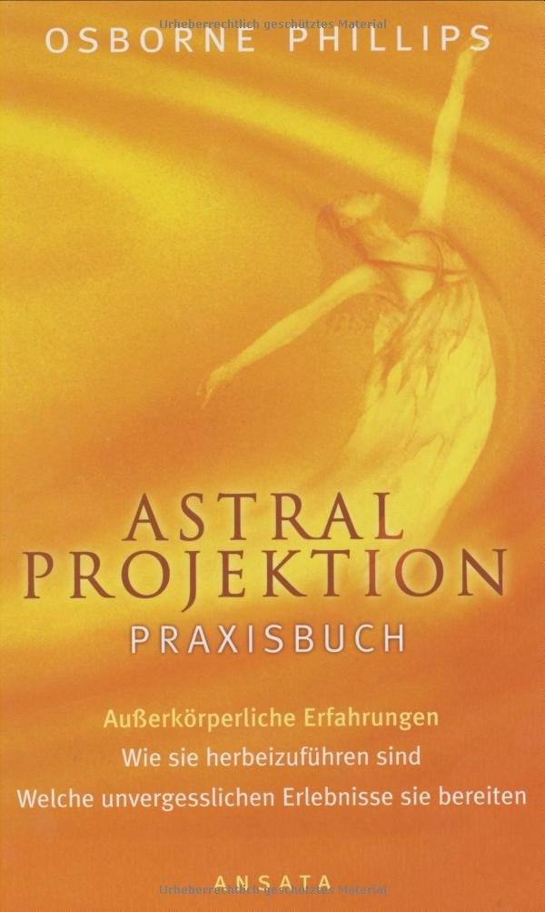 Astralprojektion - Praxisbuch: Außerkörperliche Erfahrungen. Wie sie herbeizuführen sind. Welche unvergesslichen Erlebnisse sie bereiten Religion & Esotericism