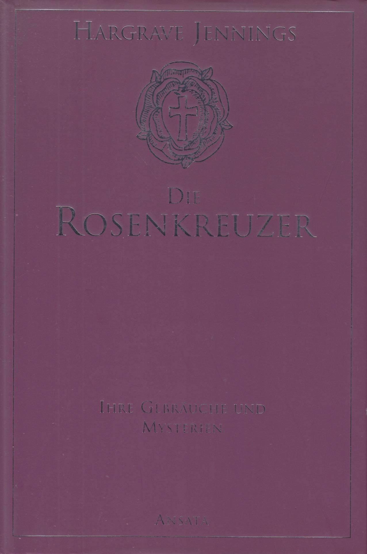 Die Rosenkreuzer: Ihre Gebräuche und Mysterien Religion & Esotericism