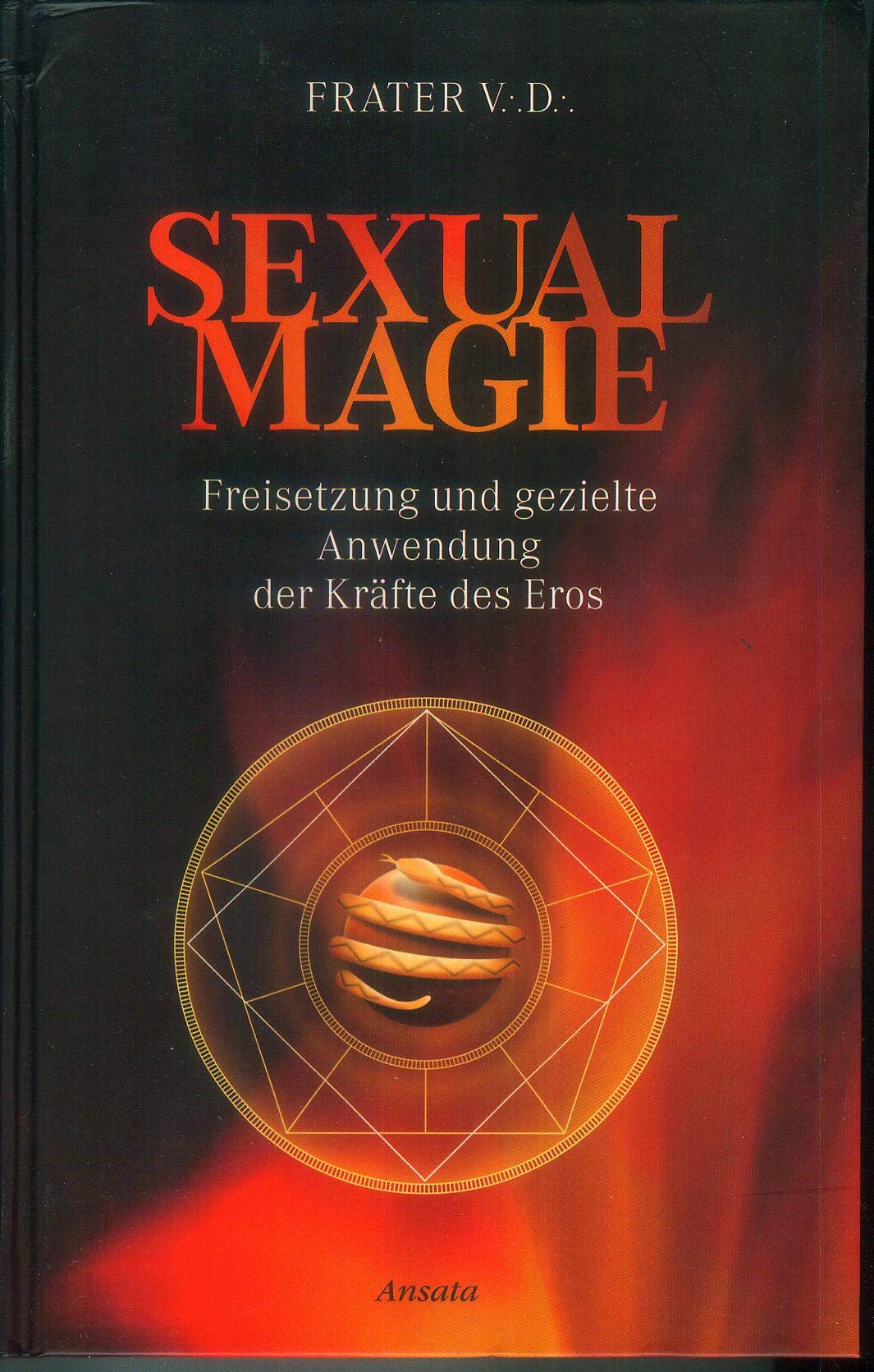 Sexualmagie: Freisetzung und gezielte Anwendung der Kräfte des Eros Religion & Esotericism