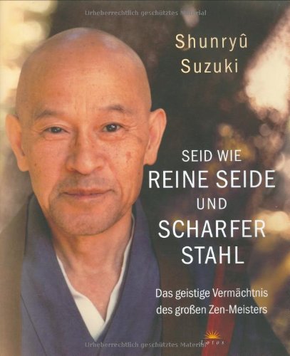 Seid wie reine Seide und scharfer Stahl: Das geistige Vermächtnis des großen Zen-Meisters: Religion & Esotericism
