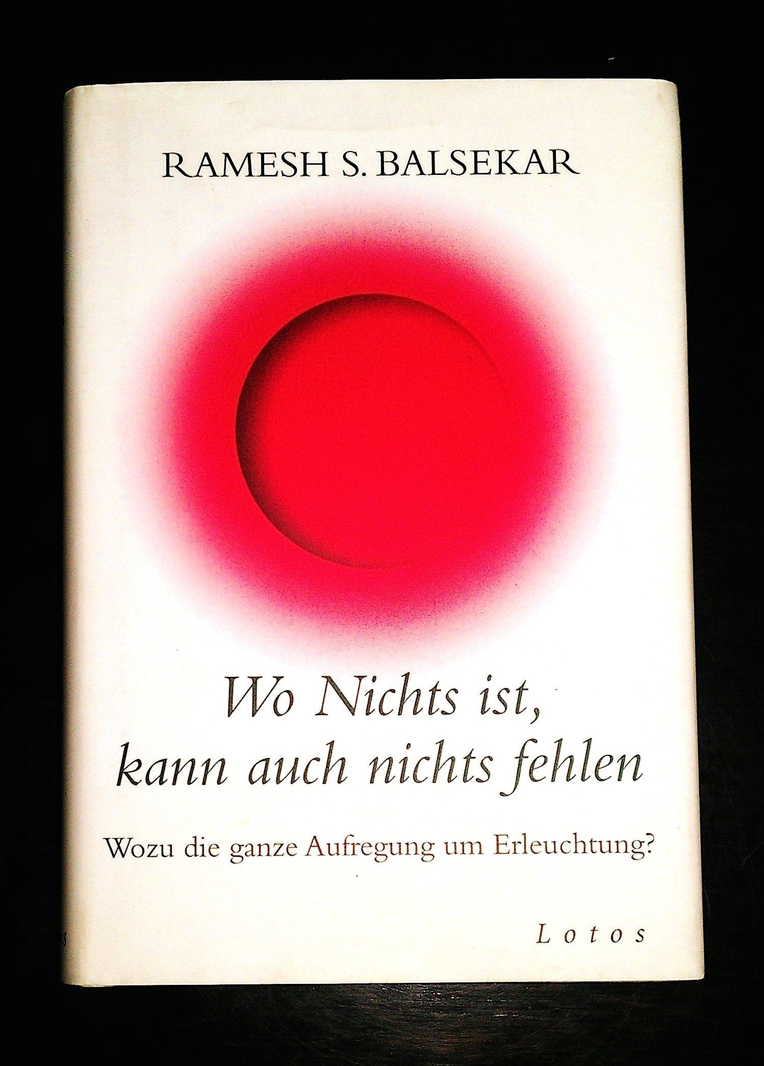 Wo Nichts ist, kann auch nichts fehlen: Wozu die ganze Aufregung um Erleuchtung? Religion & Esotericism