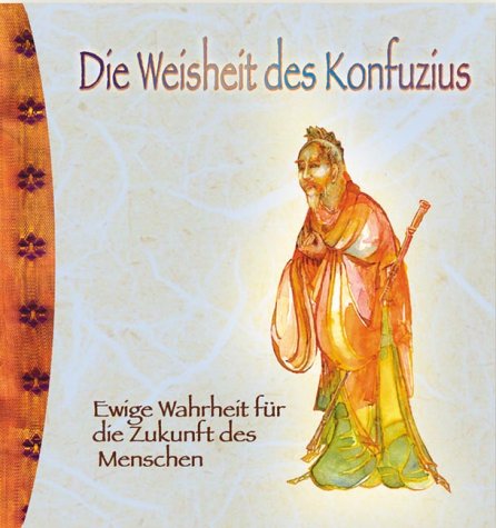 Die Weisheit des Konfuzius. Ewige Wahrheit für die Zukunft des Menschen Religion & Esotericism