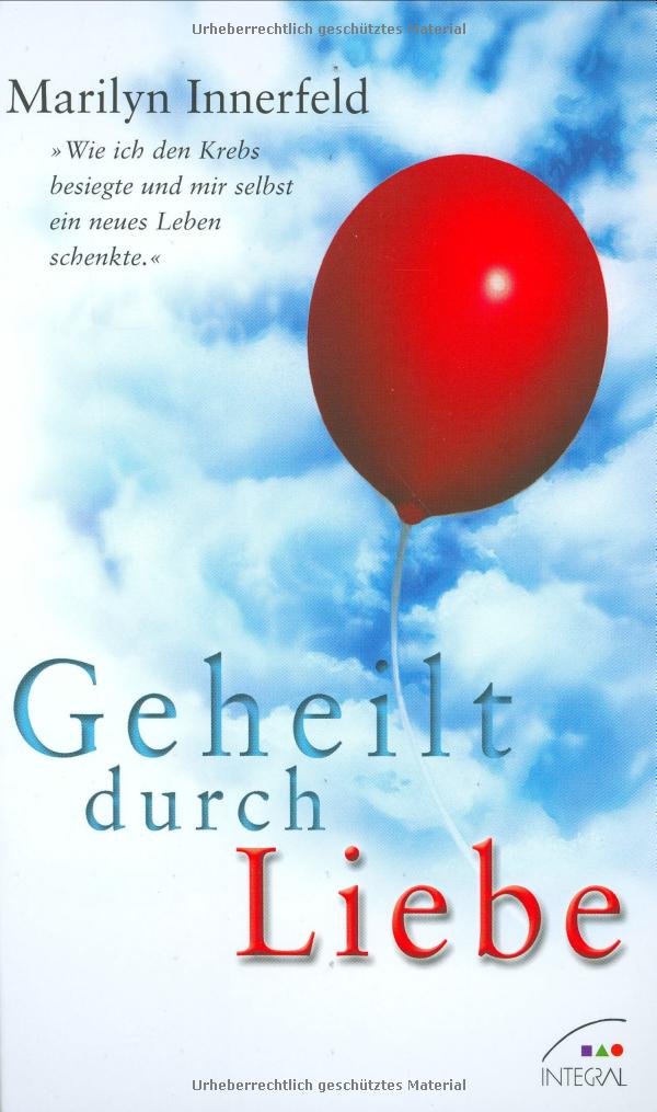 Geheilt durch Liebe. Wie ich den Krebs besiegte und mir selbst ein neues Leben schenkte Health, Nutrition & Fitness