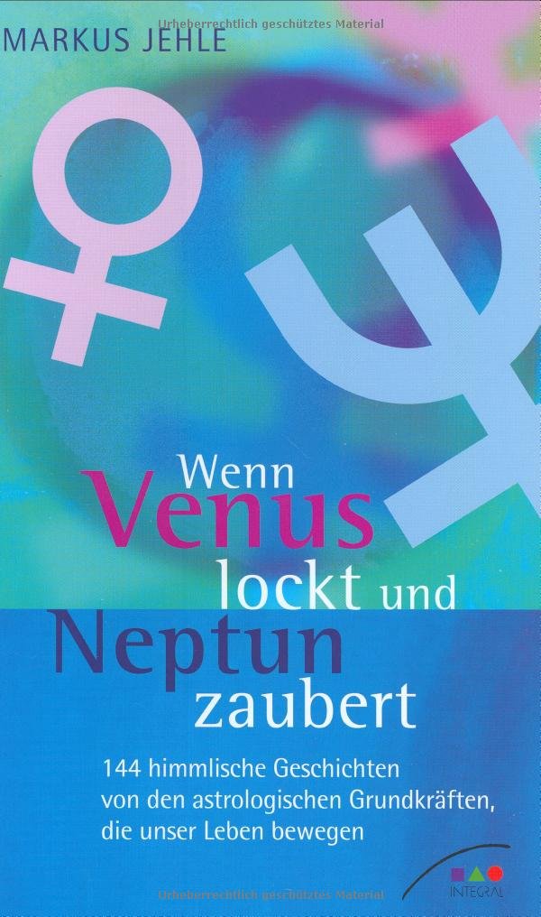 Wenn Venus lockt und Neptun zaubert. 144 himmlische Geschichten von den astrologischen Grundkräften, die unser Leben bewegen. Books