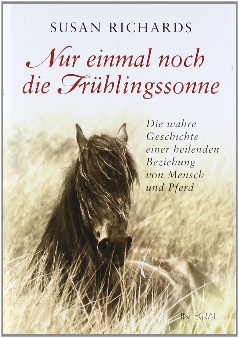 Nur einmal noch die Frühlingssonne: Die wahre Geschichte einer heilenden Beziehung von Mensch und Pferd Lifestyle
