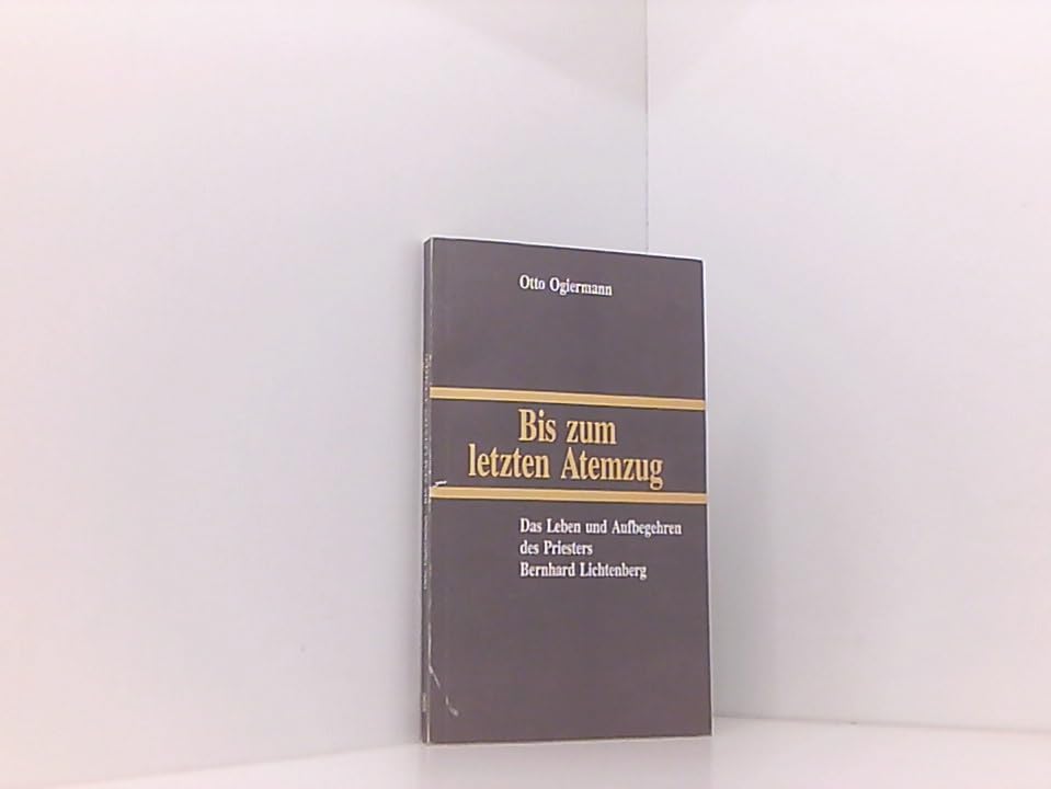 Bis zum letzten Atemzug. Das Leben und Aufbegehren des Priesters Bernhard Lichtenberg - Ogiermann, Otto book