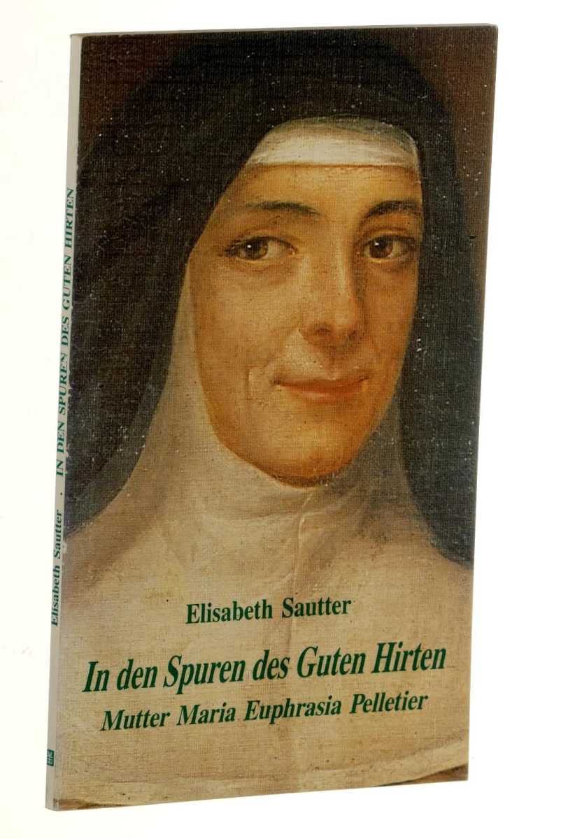In den Spuren des Guten Hirten. Mutter Maria Euphrasia Pelletier Memories