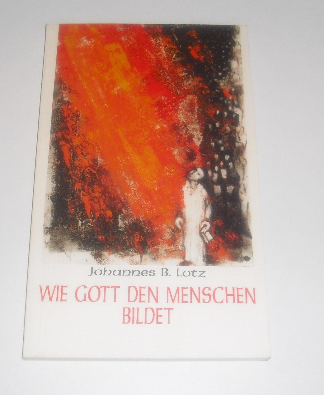 Wie Gott den Menschen bildet Johannes B. Lotz Books