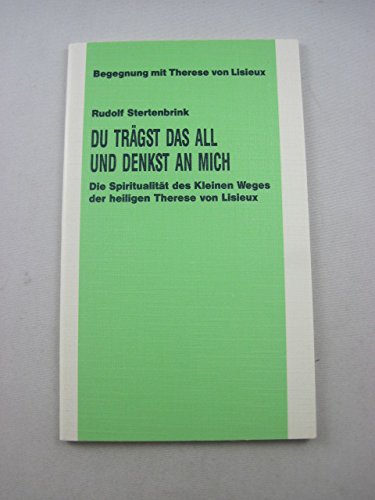 Du trägst das All und denkst an mich. Die Spiritualität des Kleinen Weges der heiligen Therese von Lisieux Religion & Esotericism