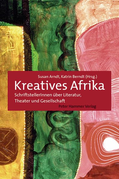Kreatives Afrika: SchriftstellerInnen über Literatur, Theater und Gesellschaft: SchriftstellerInnen über Literatur, Theater und Gesellschaft. Eine Festschrift für Eckhard Breitinger Film, Art & Culture