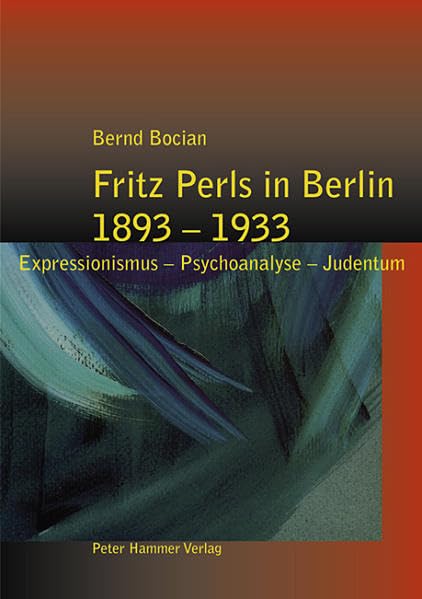 Fritz Perls in Berlin 1893-1933: Expressionismus - Psychoanalyse - Judentum Memories