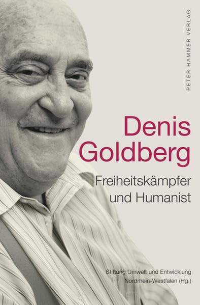 Denis Goldberg - Freiheitskämpfer und Humanist: Hrsg.: Stiftung Umwelt und Entwicklung NRW Politics & Society